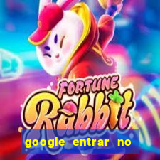 google entrar no jogo de c****