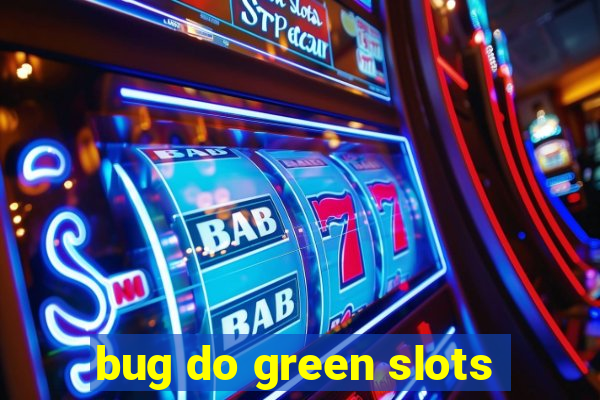 bug do green slots