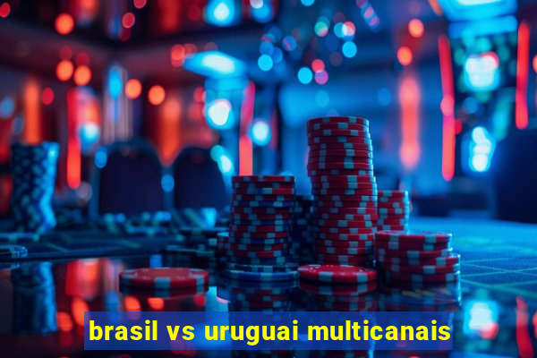 brasil vs uruguai multicanais