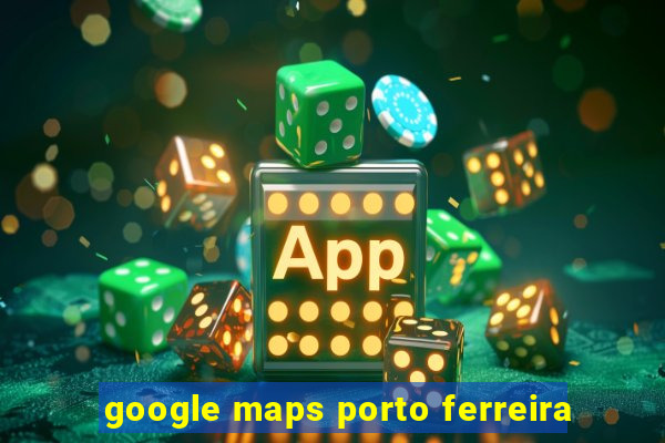 google maps porto ferreira