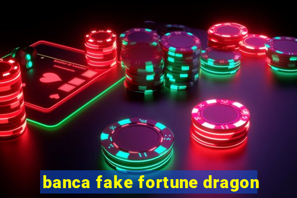 banca fake fortune dragon