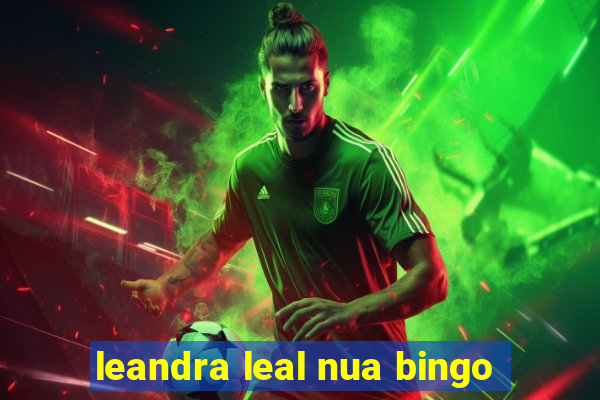 leandra leal nua bingo