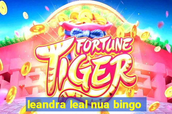 leandra leal nua bingo