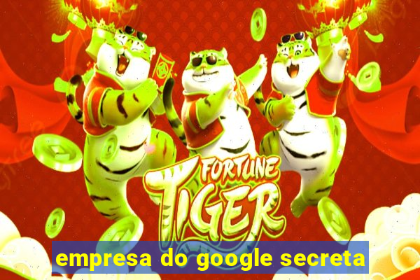 empresa do google secreta