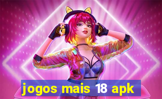 jogos mais 18 apk