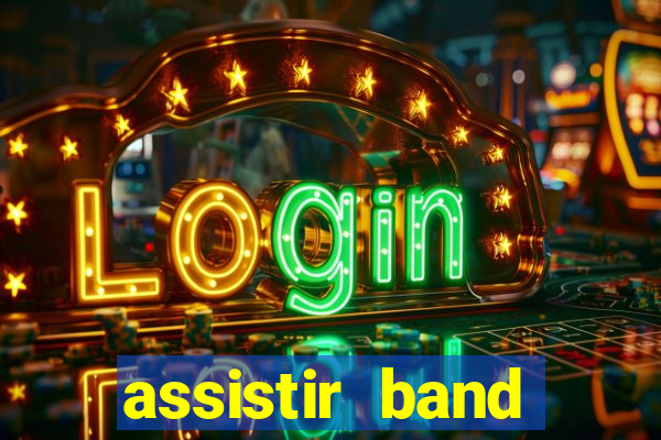 assistir band online ao vivo gratis