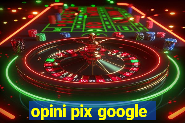 opini pix google