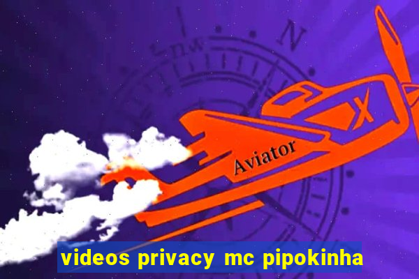 videos privacy mc pipokinha