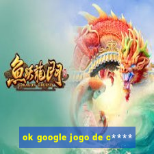 ok google jogo de c****