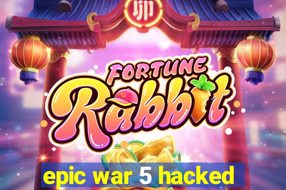 epic war 5 hacked