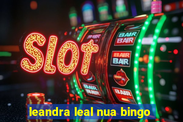 leandra leal nua bingo