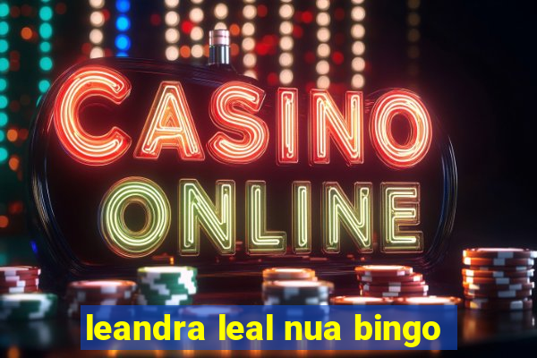 leandra leal nua bingo