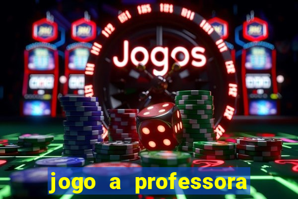 jogo a professora escola legal