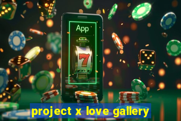 project x love gallery