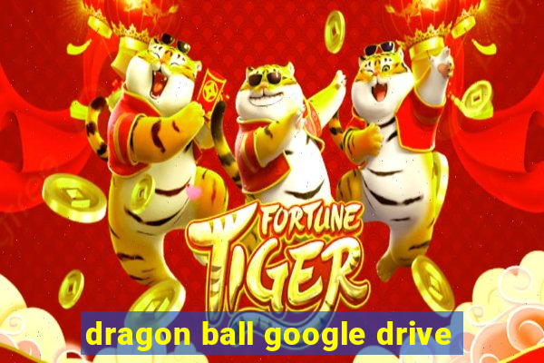 dragon ball google drive