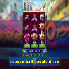 dragon ball google drive