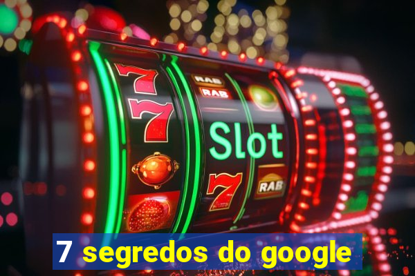 7 segredos do google