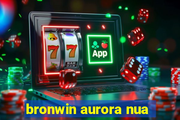 bronwin aurora nua