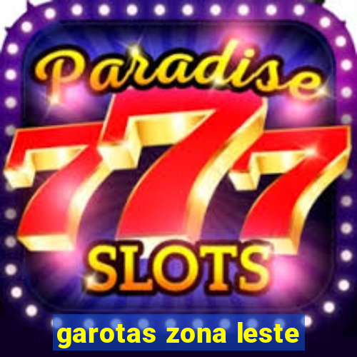 garotas zona leste