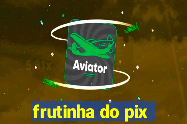 frutinha do pix